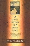 Pearson, T. R.: A Short History of a Small Place Pearson, T. R.: A Short History of a Small Place