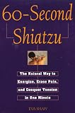 Shaw, Eva: 60-Second Shiatzu: The Natural Way to Energize, Erase Pain and Conquer Tension in One Minute Shaw, Eva: 60-Second Shiatzu: The Natural Way to Energize, Erase Pain and Conquer Tension in One Minute