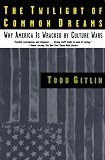Gitlin, Todd: The Twilight of Common Dreams : Why America Is Wracked by Culture Wars