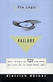 Dorner, Dietrich: The Logic of Failure : Why Things Go Wrong and What We Can Do to Make Them Right Dorner, Dietrich: The Logic of Failure : Why Things Go Wrong and What We Can Do to Make Them Right