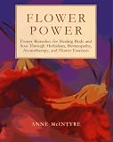 Flower Power: Flower Remedies for Healing Body and Soul Through Herbalism, Homeopathy, Aromatherapy, and Flower Essences (0805042164) by McIntyre, Anne McIntyre, Anne: Flower Power: Flower Remedies for Healing Body and Soul Through Herbalism, Homeopathy, Aromatherapy, and Flower Essences