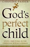 Fraser, Caroline: God's Perfect Child : Living and Dying in the Christian Science Church