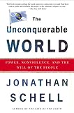Schell, Jonathan: The Unconquerable World: Power, Nonviolence, and the Will of the People Schell, Jonathan: The Unconquerable World: Power, Nonviolence, and the Will of the People