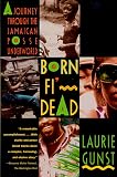 Gunst, Laurie: Born Fi' Dead: A Journey Through the Jamaican Posse Underworld