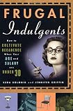 Bolonik, Kera: Frugal Indulgents : How to Cultivate Decadence When Your Age and Salary Are under 30