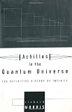 Morris, Richard: Achilles in the Quantum Universe : The Definitive History of Infinity Morris, Richard: Achilles in the Quantum Universe : The Definitive History of Infinity