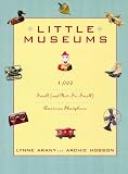 Hobson, Archie: Little Museums: Over 1,000 Smal (And Not-So-Small) American Showplaces Hobson, Archie: Little Museums: Over 1,000 Smal (And Not-So-Small) American Showplaces