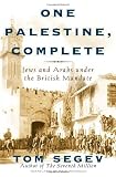 Segev, Tom: One Palestine, Complete : Jews and Arabs under the British Mandate Segev, Tom: One Palestine, Complete : Jews and Arabs under the British Mandate