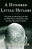Langer, Elinor: A Hundred Little Hitlers: The Death of a Black Man, the Trial of a White Racist, and the Rise of the Neo-Nazi Movement in America