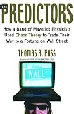 Bass, Thomas A.: The Predictors : How a Band of Maverick Physicists Used Chaos Theory to Trade Their Way to a Fortune on Wall Street