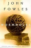 Fowles, John: Wormholes : Essays and Occasional Writings Fowles, John: Wormholes : Essays and Occasional Writings