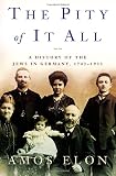 Elon, Amos: The Pity of It All: A History of the Jews in Germany, 1743-1933 Elon, Amos: The Pity of It All: A History of the Jews in Germany, 1743-1933