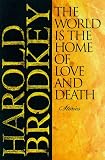 Brodkey, Harold: The World Is the Home of Love and Death : Stories