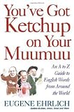 Ehrlich, Eugene H.: You've Got Ketchup on Your Muumuu : An A-to-Z Guide to English Words from Around the World Ehrlich, Eugene H.: You've Got Ketchup on Your Muumuu : An A-to-Z Guide to English Words from Around the World