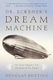 Botting, Douglas: Dr. Eckener's Dream Machine: The Great Zeppelin and the Dawn of Air Travel Botting, Douglas: Dr. Eckener's Dream Machine: The Great Zeppelin and the Dawn of Air Travel