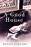 Burnard, Bonnie: A Good House: A Novel