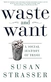 Strasser, Susan: Waste and Want: A Social History of Trash