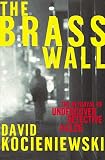 Kocieniewski, David: The Brass Wall: The Betrayal of Undercover Detective #4126