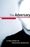 Carrere, Emmanuel: The Adversary: A True Story of Monstrous Deception Carrere, Emmanuel: The Adversary: A True Story of Monstrous Deception