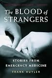 Huyler, Frank: The Blood of Strangers: Stories from Emergency Medicine Huyler, Frank: The Blood of Strangers: Stories from Emergency Medicine