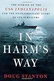 In Harm's Way : The Sinking of the U. S. S. Indianapolis and the Extraordinary Story of Its Survivors (0805066322) by Stanton, Doug Stanton, Doug: In Harm's Way : The Sinking of the U. S. S. Indianapolis and the Extraordinary Story of Its Survivors