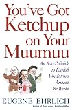 Ehrlich, Eugene: You've Got Ketchup on Your Muumuu: An A-to-Z Guide to English Ehrlich, Eugene: You've Got Ketchup on Your Muumuu: An A-to-Z Guide to English