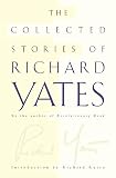 Yates, Richard: The Collected Stories of Richard Yates Yates, Richard: The Collected Stories of Richard Yates