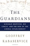 Kabaservice, Geoffrey M.: The Guardians: Kingman Brewster, His Circle, and the Rise of the Liberal Establishment