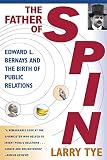 Tye, Larry: The Father of Spin: Edward L. Bernays & the Birth of Public Relations Tye, Larry: The Father of Spin: Edward L. Bernays & the Birth of Public Relations