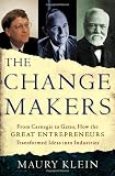 Klein, Maury: The Change Makers : From Carnegie to Gates, How the Great Entrepreneurs Transformed Ideas into Industries Klein, Maury: The Change Makers : From Carnegie to Gates, How the Great Entrepreneurs Transformed Ideas into Industries