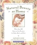 Cox, Janice: Natural Beauty at Home: More Than 250 Easy-To-Use Recipes for Body, Bath, and Hair