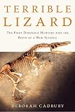 Cadbury, Deborah: Terrible Lizard: The First Dinosaur Hunters and the Birth of a New Science Cadbury, Deborah: Terrible Lizard: The First Dinosaur Hunters and the Birth of a New Science