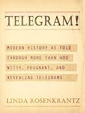 Rosenkrantz, Linda: Telegram!: Modern History As Told Through More Than 400 Witty, Poignant, and Revealing Telegrams Rosenkrantz, Linda: Telegram!: Modern History As Told Through More Than 400 Witty, Poignant, and Revealing Telegrams