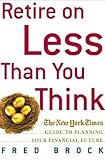 Retire on Less Than You Think: The New York Times Guide to Planning Your Financial Future (0805073744) by Brock, Fred Brock, Fred: Retire on Less Than You Think: The New York Times Guide to Planning Your Financial Future