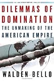 Bello, Walden: Dilemmas of Domination: The Unmaking of the American Empire Bello, Walden: Dilemmas of Domination: The Unmaking of the American Empire