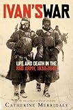 Merridale, Catherine: Ivan's War: Life and Death in the Red Army, 1939-1945 Merridale, Catherine: Ivan's War: Life and Death in the Red Army, 1939-1945