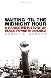 Joseph, Peniel E.: Waiting 'Til the Midnight Hour: A Narrative History of Black Power in America Joseph, Peniel E.: Waiting 'Til the Midnight Hour: A Narrative History of Black Power in America