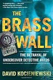 Kocieniewski, David: The Brass Wall No. 4126: The Betrayal of Undercover Detective