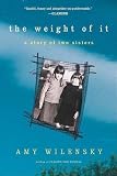 Wilensky, Amy: The Weight of It: A Story of Two Sisters Wilensky, Amy: The Weight of It: A Story of Two Sisters