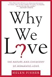 Fisher, Helen: Why We Love: The Nature And Chemistry Of Romantic Love Fisher, Helen: Why We Love: The Nature And Chemistry Of Romantic Love