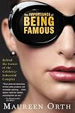 Orth, Maureen: The Importance of Being Famous: Behind the Scenes of the Celebrity-Industial Complex Orth, Maureen: The Importance of Being Famous: Behind the Scenes of the Celebrity-Industial Complex