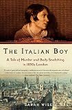 Wise, Sarah: The Italian Boy: A Tale Of Murder And Body Snatching In 1830s London Wise, Sarah: The Italian Boy: A Tale Of Murder And Body Snatching In 1830s London
