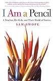 Swope, Sam: I Am A Pencil: A Teacher, His Kids, And Their World Of Stories Swope, Sam: I Am A Pencil: A Teacher, His Kids, And Their World Of Stories