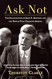 Clarke, Thurston: Ask Not: The Inauguration of John F. Kennedy and the Speech That Changed America