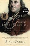 Schiff, Stacy: A Great Improvisation: Franklin, France, And the Birth of America Schiff, Stacy: A Great Improvisation: Franklin, France, And the Birth of America