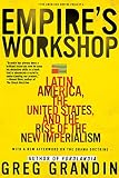 Grandin, Greg: Empire's Workshop: Latin America, The United States, And the Rise of the New Imperialism Grandin, Greg: Empire's Workshop: Latin America, The United States, And the Rise of the New Imperialism