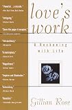 Love's Work : A Reckoning with Life (0805210784) by Rose, Gillian Rose, Gillian: Love's Work : A Reckoning with Life