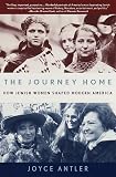 Antler, Joyce: The Journey Home : How Jewish Women Shaped Modern America Antler, Joyce: The Journey Home : How Jewish Women Shaped Modern America
