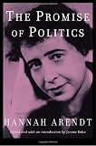 Arendt, Hannah: The Promise of Politics : From Theory to Practice