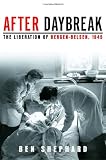 Shephard, Ben: After Daybreak: The Liberation Of Bergen-Belsen, 1945